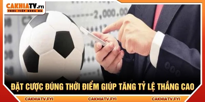 Đặt cược đúng thời điểm giúp tăng tỷ lệ thắng cao