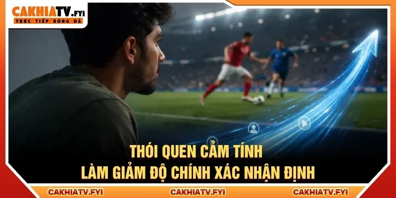 Thói quen cảm tính làm giảm độ chính xác nhận định